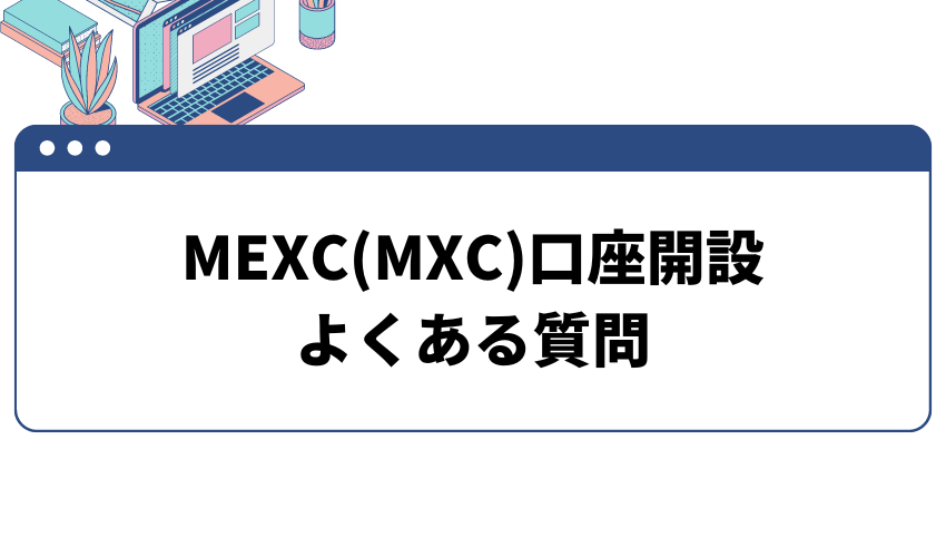 MEXC(MXC)口座開設のよくある質問