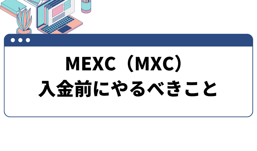 MEXC（MXC）入金前にやるべきこと