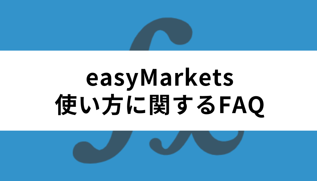 easyMarketsの使い方に関するFAQ